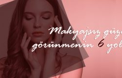 Makyajsız Güzel Görünmenin 6 Yolu