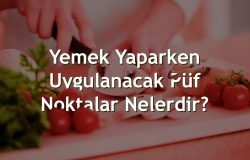 Yemek Yaparken Uygulanacak Püf Noktalar Nelerdir?